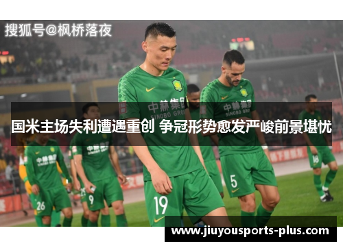 国米主场失利遭遇重创 争冠形势愈发严峻前景堪忧