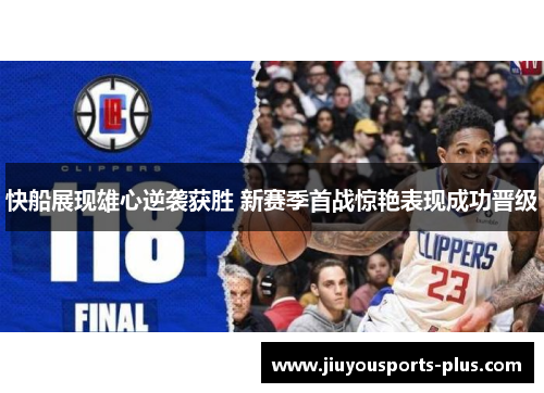 快船展现雄心逆袭获胜 新赛季首战惊艳表现成功晋级