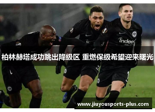 柏林赫塔成功跳出降级区 重燃保级希望迎来曙光