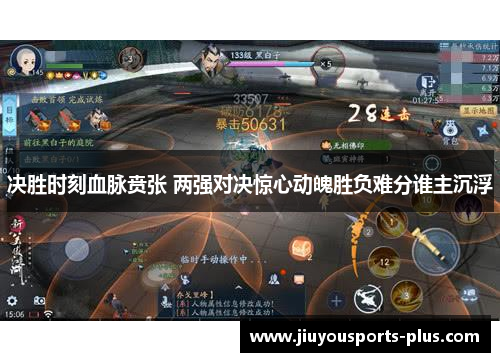 决胜时刻血脉贲张 两强对决惊心动魄胜负难分谁主沉浮